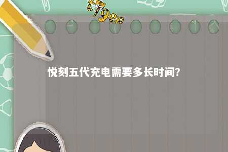 悦刻五代充电需要多长时间？ 